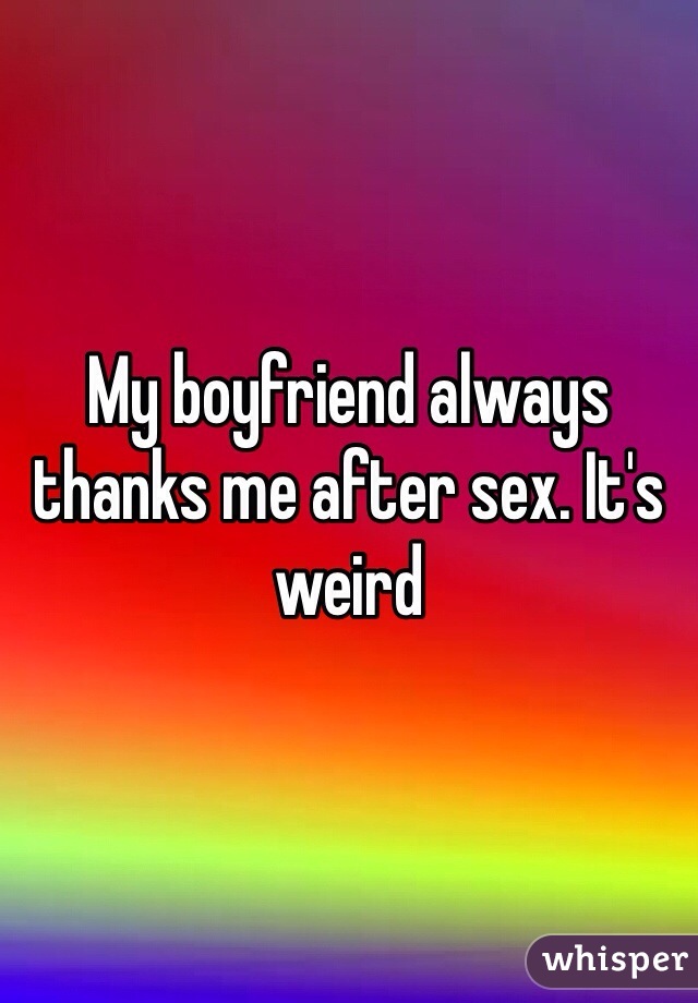 My boyfriend always thanks me after sex. It's weird