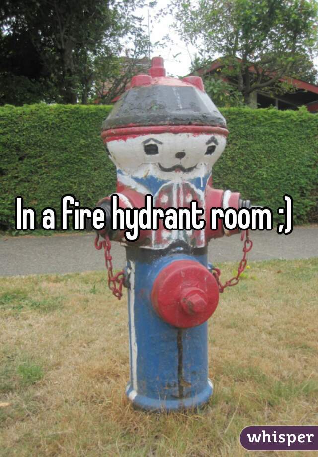 In a fire hydrant room ;) 