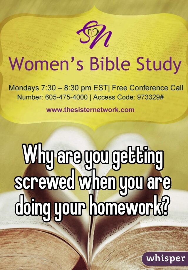 Why are you getting screwed when you are doing your homework?
