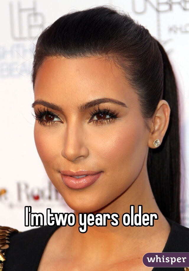 I'm two years older 