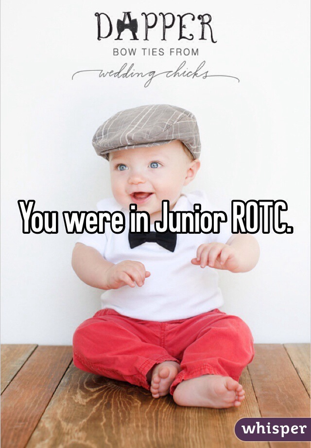 You were in Junior ROTC.