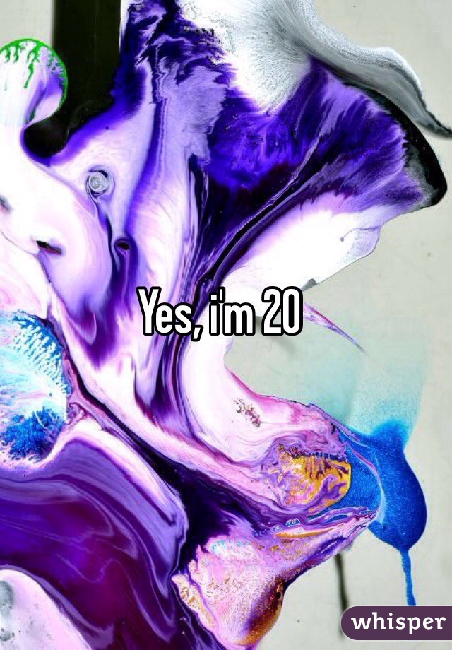 Yes, i'm 20
