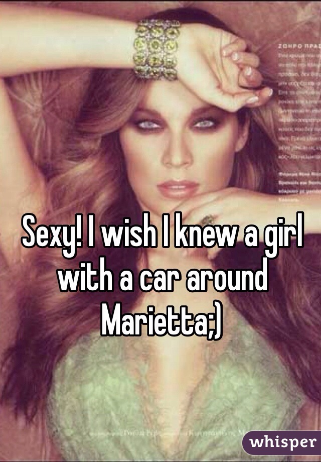 Sexy! I wish I knew a girl with a car around Marietta;)