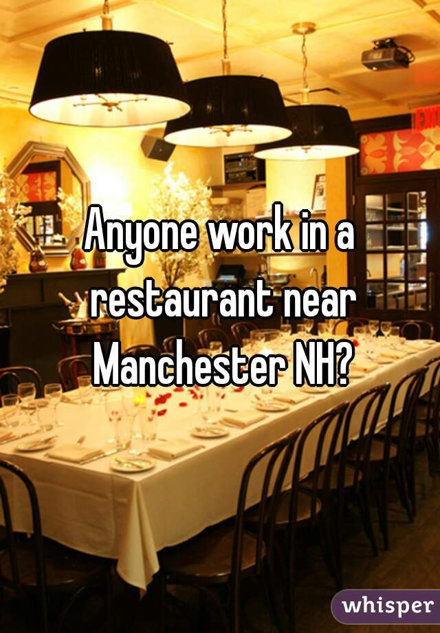 Anyone work in a restaurant near Manchester NH?