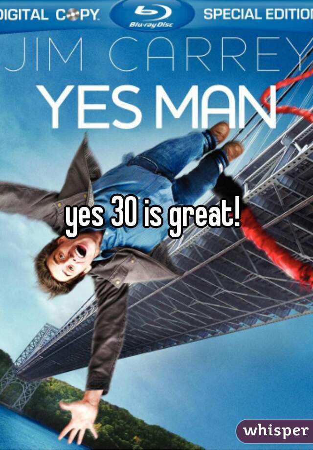 yes 30 is great! 
