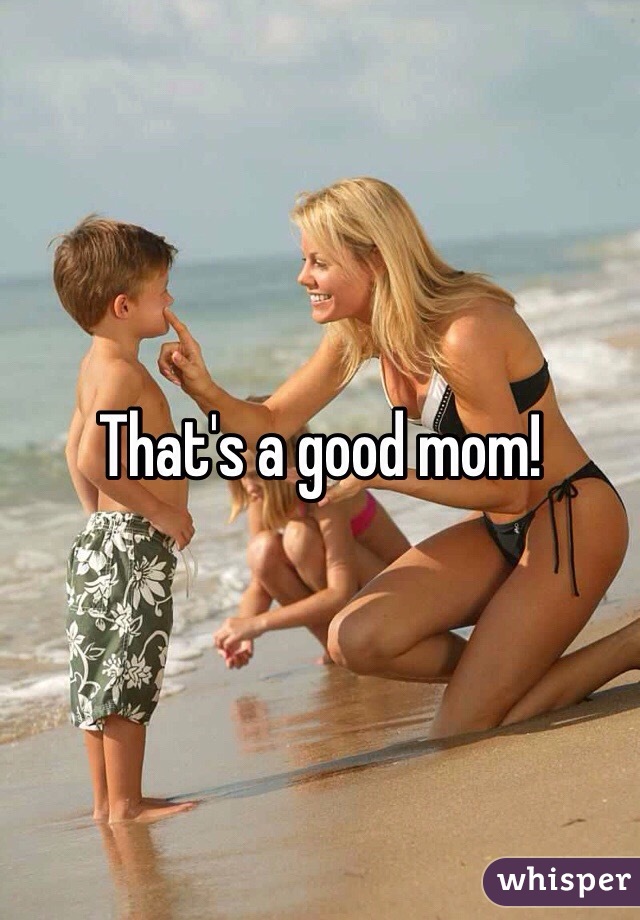 That's a good mom!