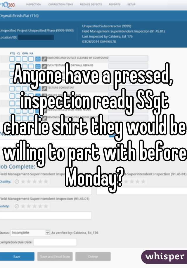 Anyone have a pressed, inspection ready SSgt charlie shirt they would be willing to part with before Monday?