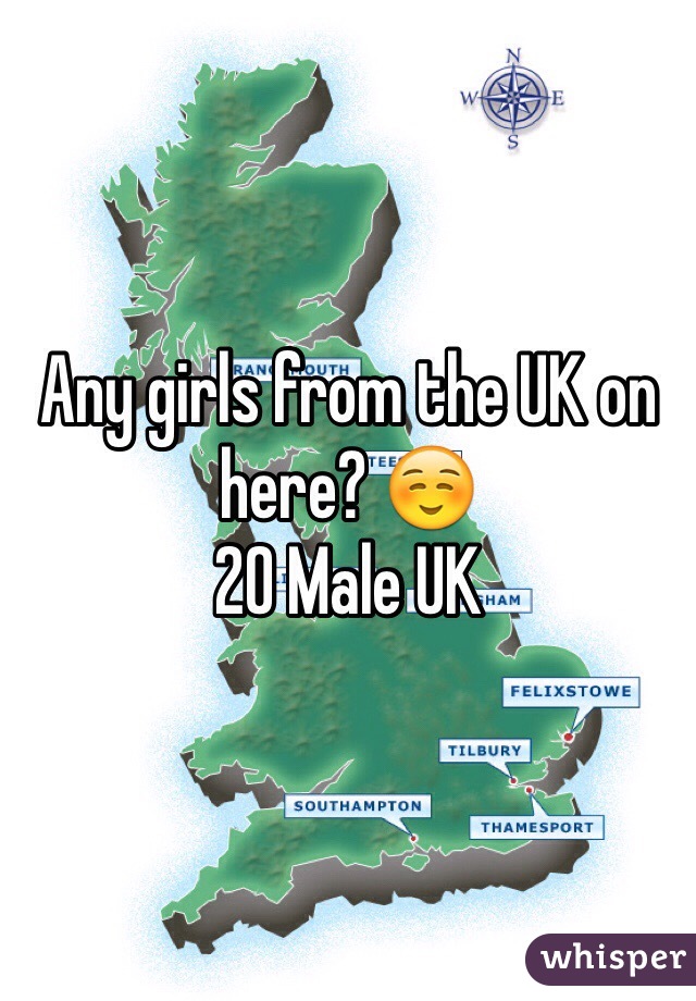 Any girls from the UK on here? ☺️ 
20 Male UK 