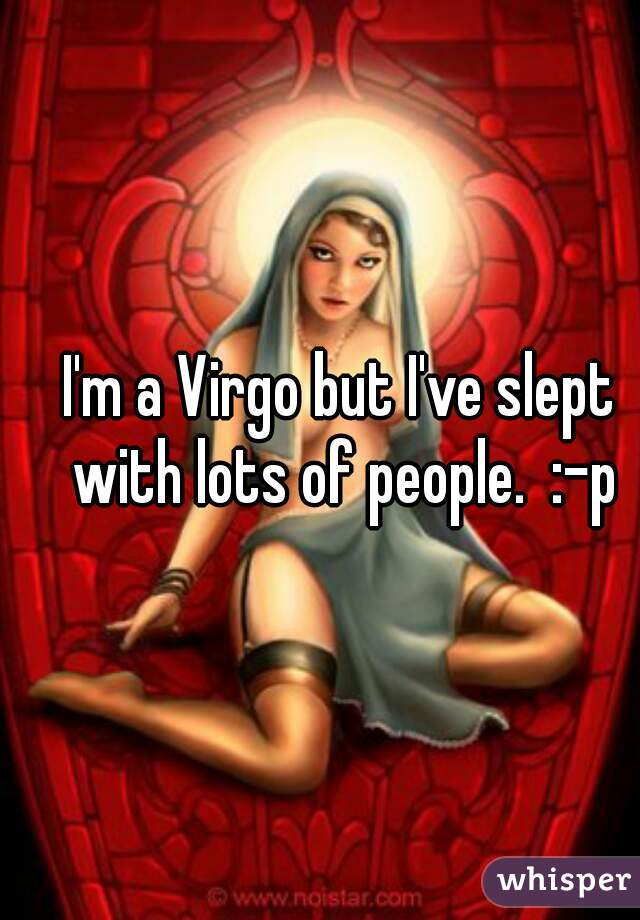 I'm a Virgo but I've slept with lots of people.  :-p