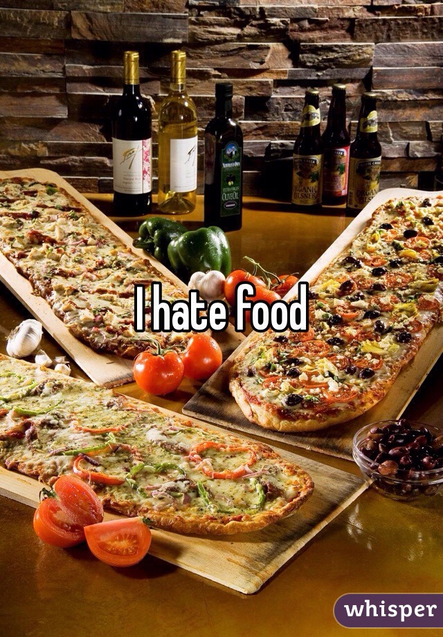 I hate food