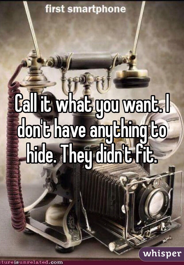 Call it what you want. I don't have anything to hide. They didn't fit. 