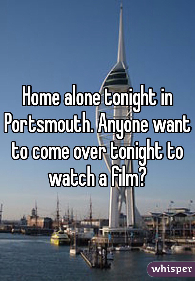 Home alone tonight in Portsmouth. Anyone want to come over tonight to watch a film?