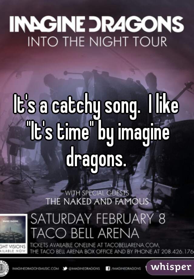 It's a catchy song.  I like "It's time" by imagine dragons. 