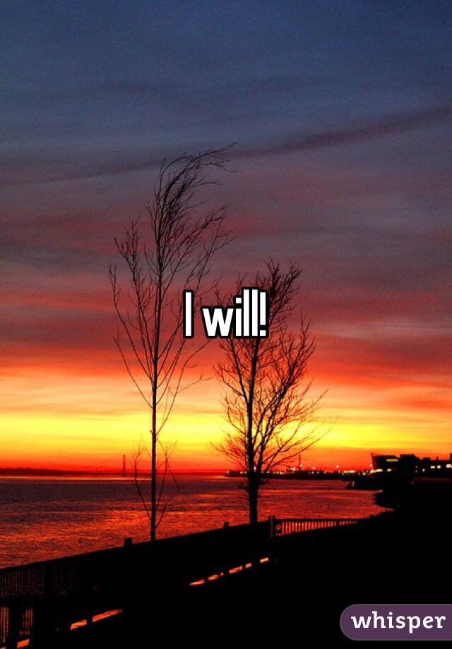 I will!