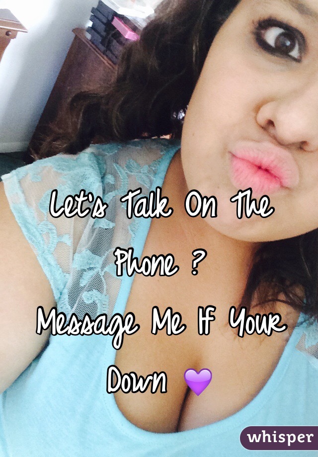 Let's Talk On The Phone ?
Message Me If Your Down 💜
