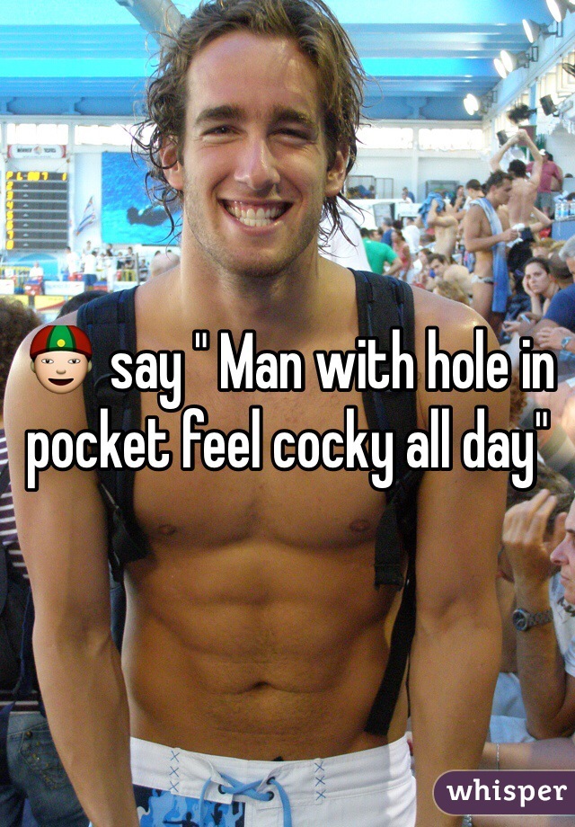 👲 say " Man with hole in pocket feel cocky all day"