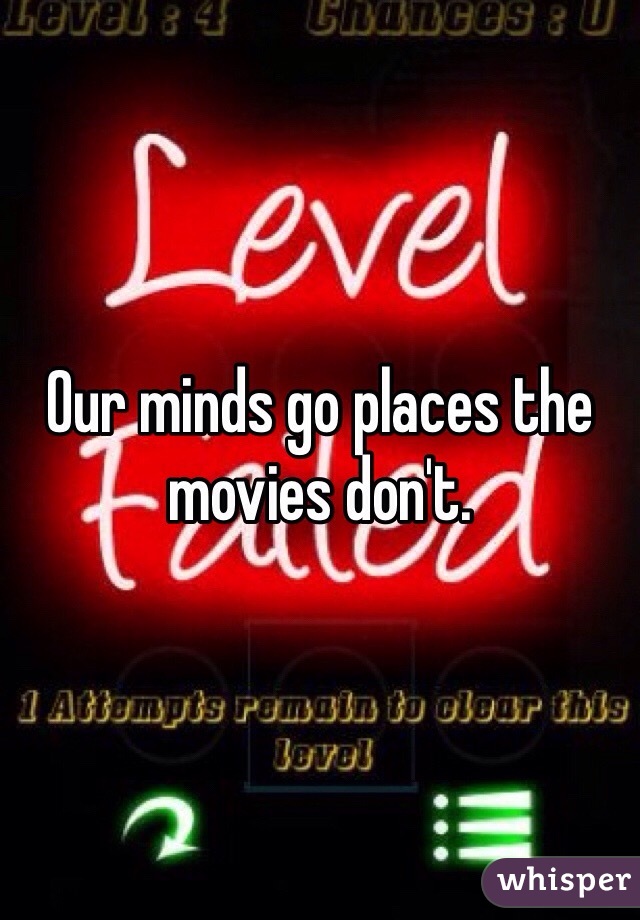Our minds go places the movies don't. 