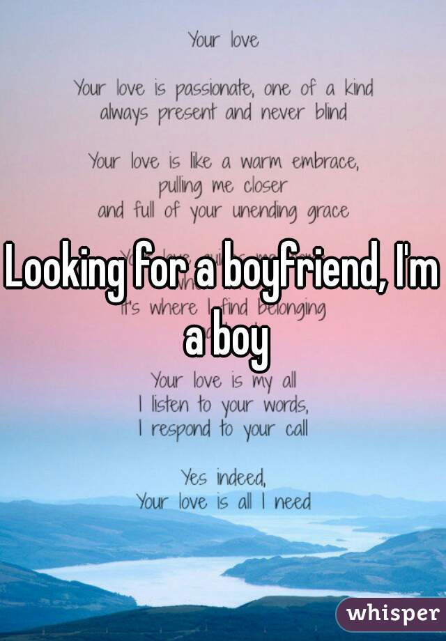 Looking for a boyfriend, I'm a boy