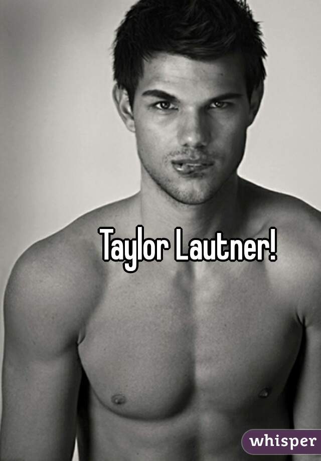 Taylor Lautner!