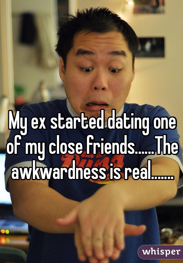 My ex started dating one of my close friends......The awkwardness is real.......