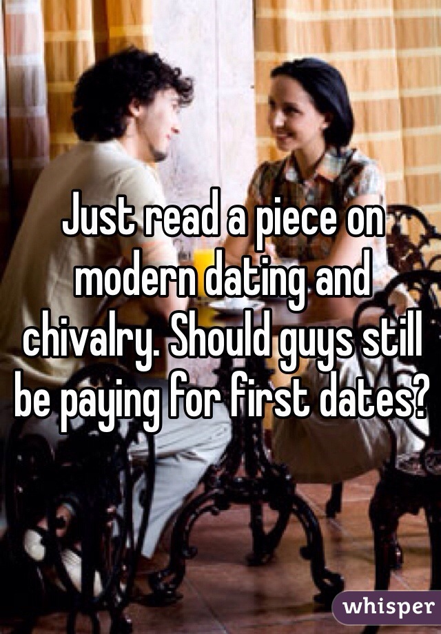 Just read a piece on modern dating and chivalry. Should guys still be paying for first dates? 