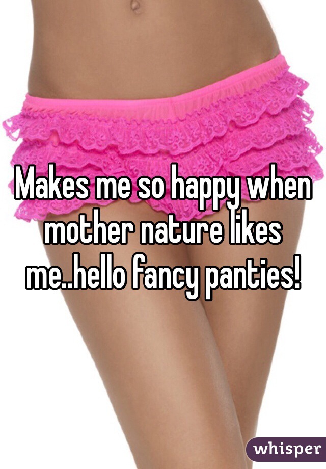 Makes me so happy when mother nature likes me..hello fancy panties! 