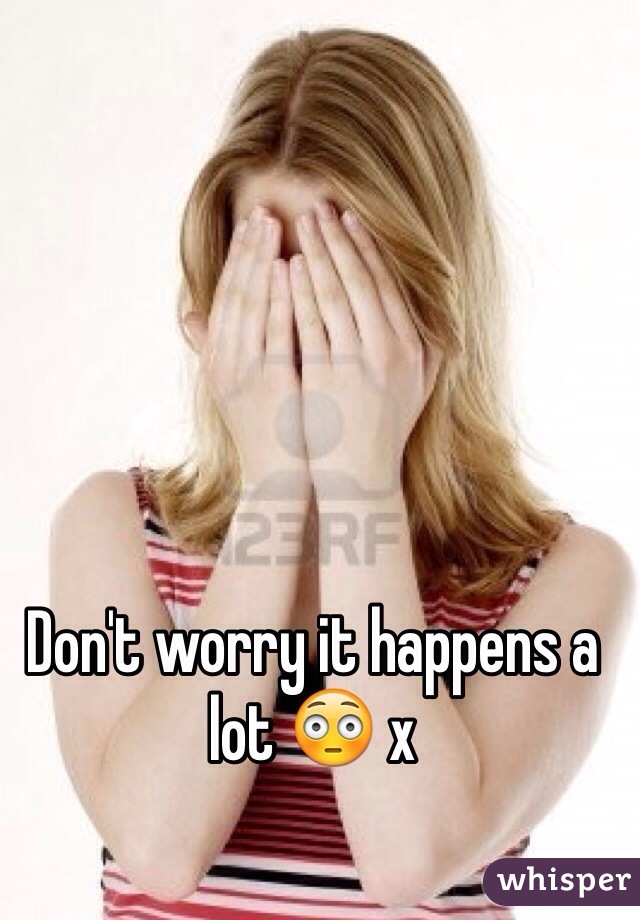 Don't worry it happens a lot 😳 x