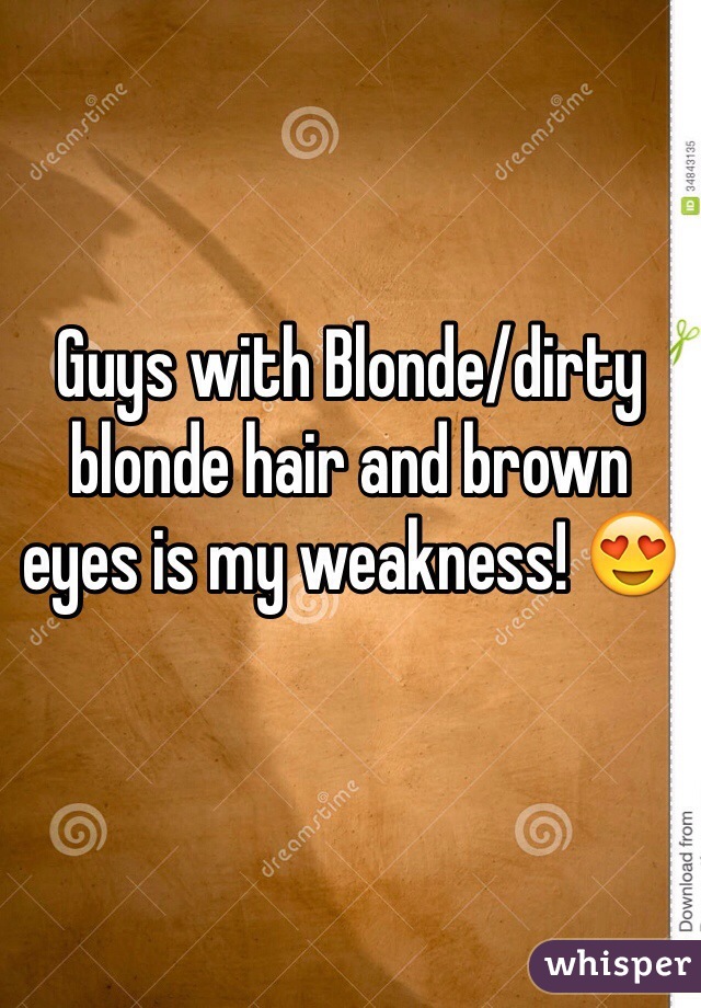 Guys with Blonde/dirty blonde hair and brown eyes is my weakness! 😍