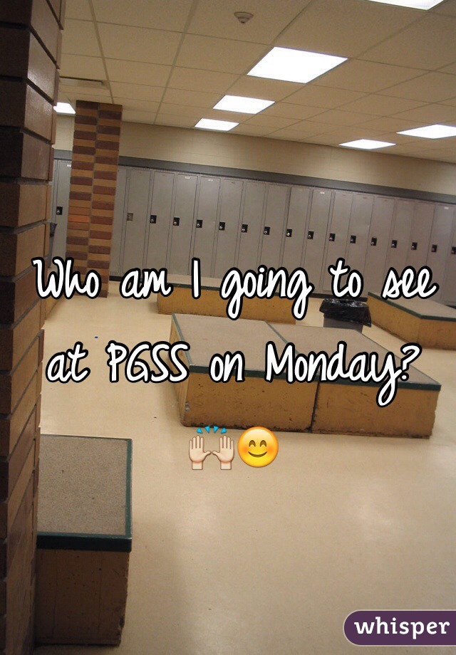 Who am I going to see at PGSS on Monday? 🙌😊