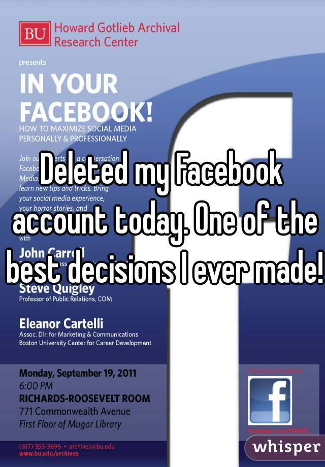 Deleted my Facebook account today. One of the best decisions I ever made!!