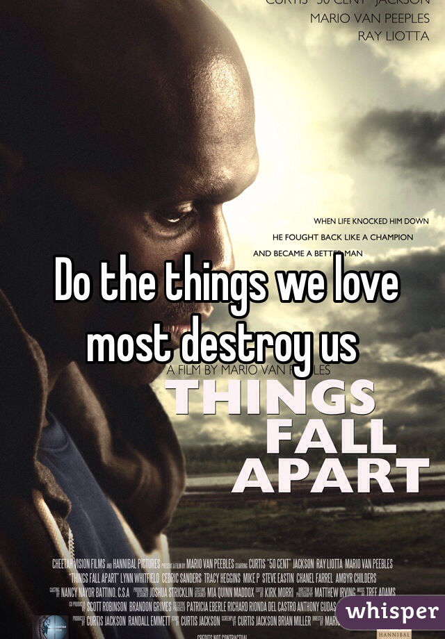  Do the things we love most destroy us