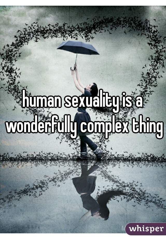 human sexuality is a wonderfully complex thing