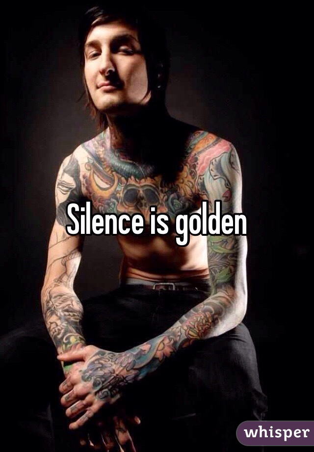 Silence is golden 