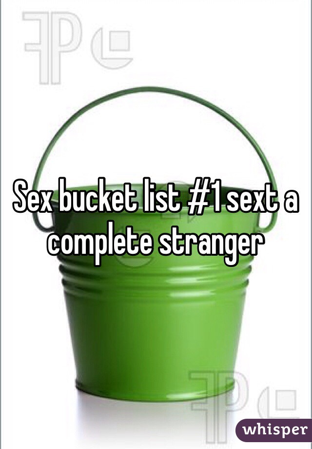 Sex bucket list #1 sext a complete stranger