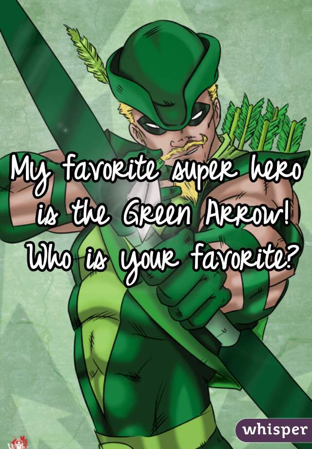 My favorite super hero is the Green Arrow! Who is your favorite?