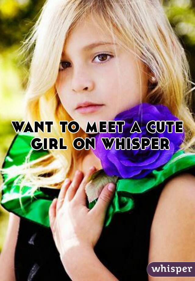 want to meet a cute girl on whisper