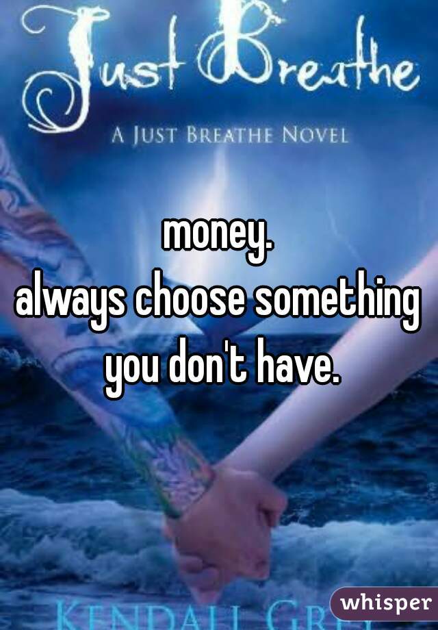 money.
always choose something you don't have.