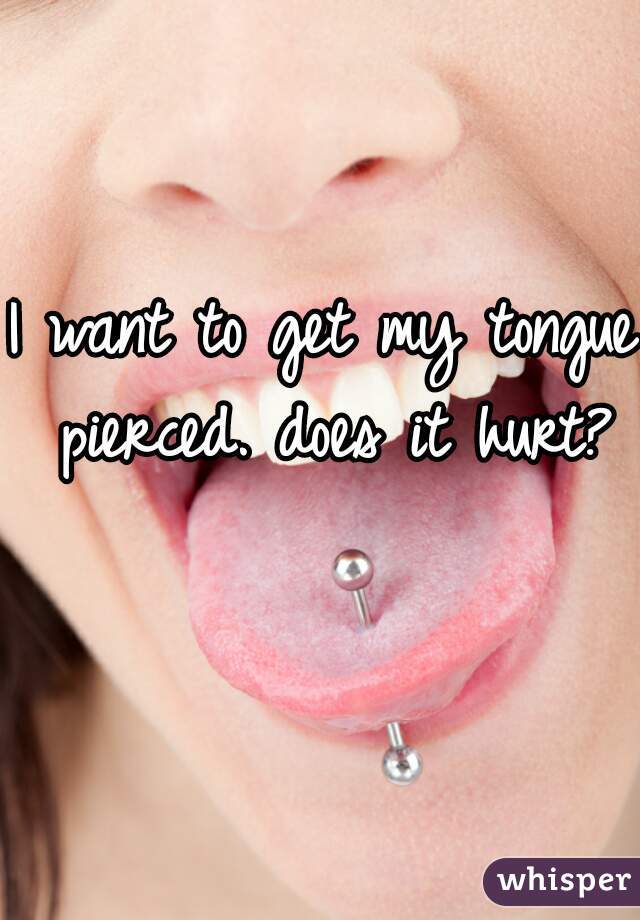 I want to get my tongue pierced. does it hurt?