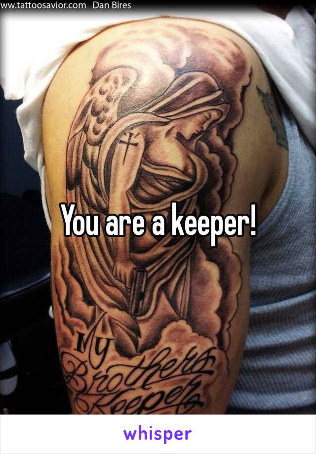 You are a keeper!