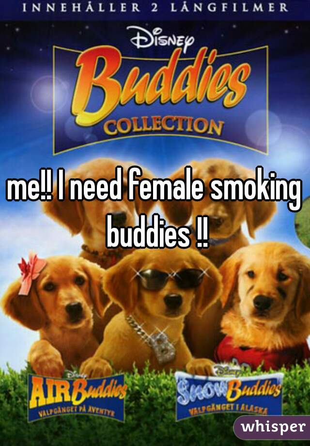 me!! I need female smoking buddies !!