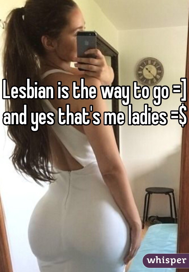Lesbian is the way to go =] and yes that's me ladies =$