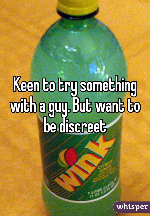 Keen to try something with a guy. But want to be discreet 