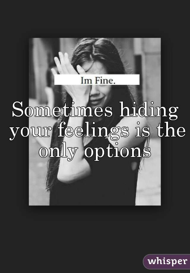 Sometimes hiding your feelings is the only options 