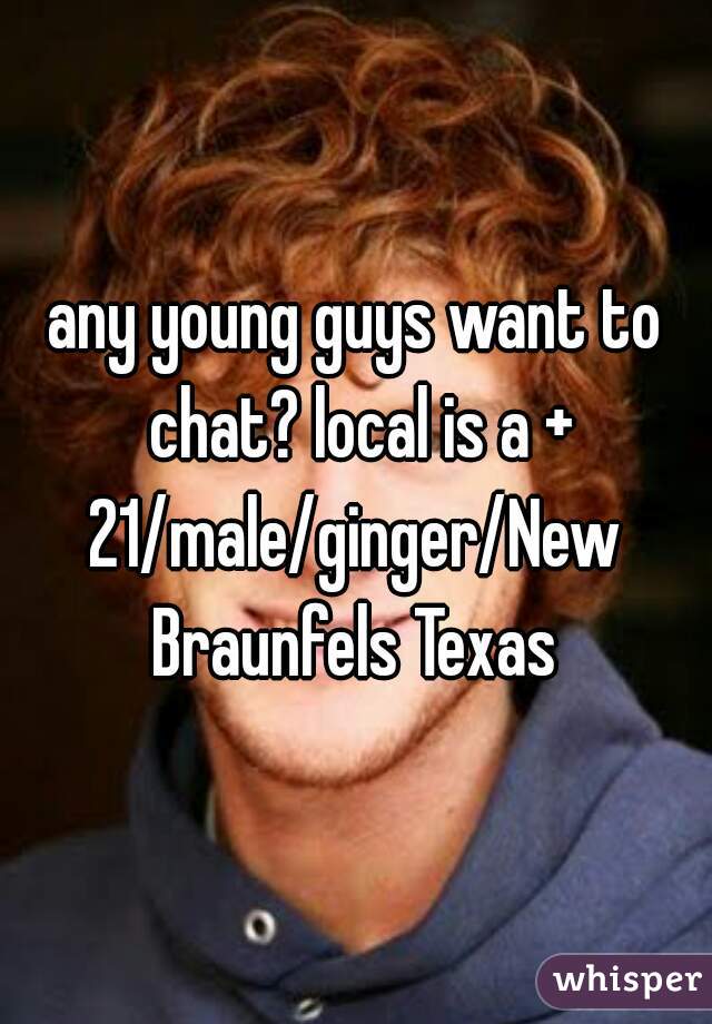 any young guys want to chat? local is a +

21/male/ginger/New Braunfels Texas 