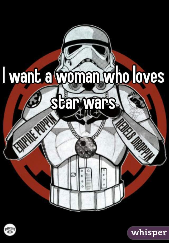 I want a woman who loves star wars 