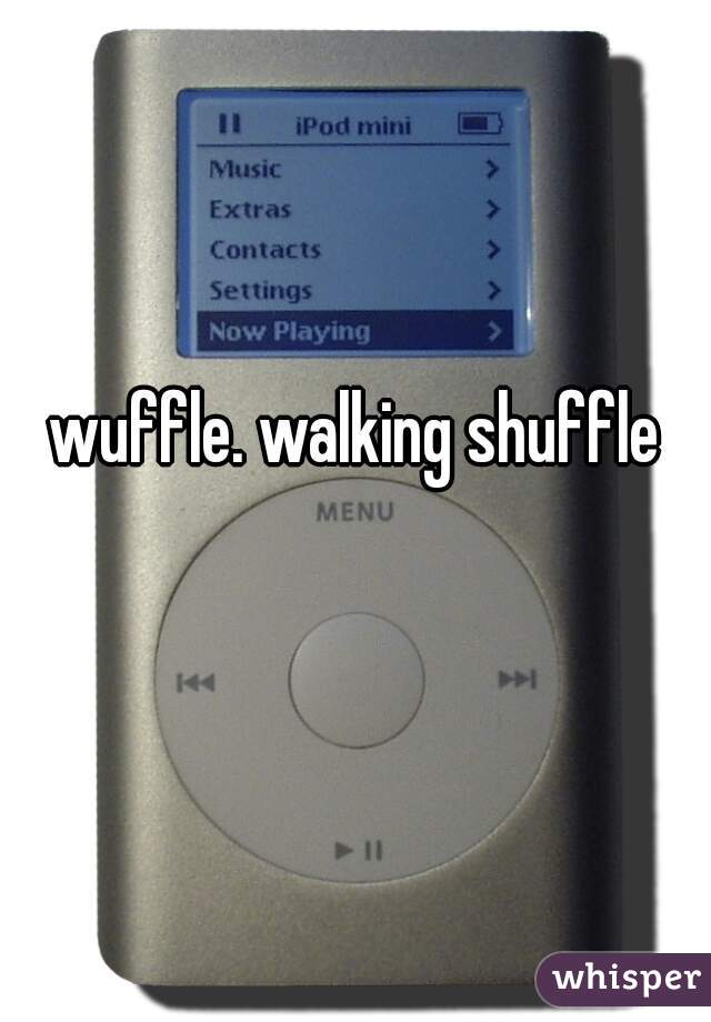 wuffle. walking shuffle
