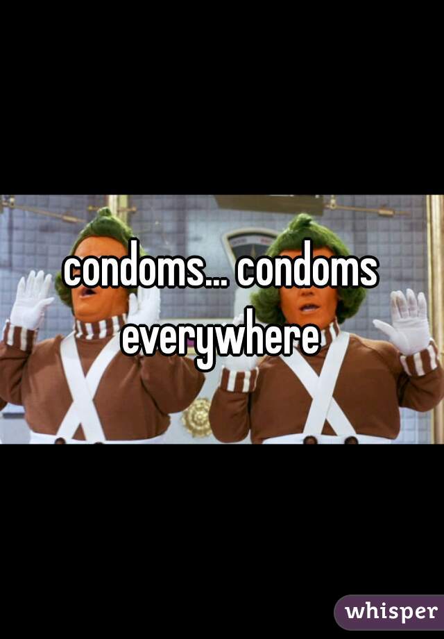 condoms... condoms everywhere 