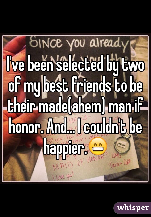 I've been selected by two of my best friends to be their made(ahem) man if honor. And... I couldn't be happier.😁