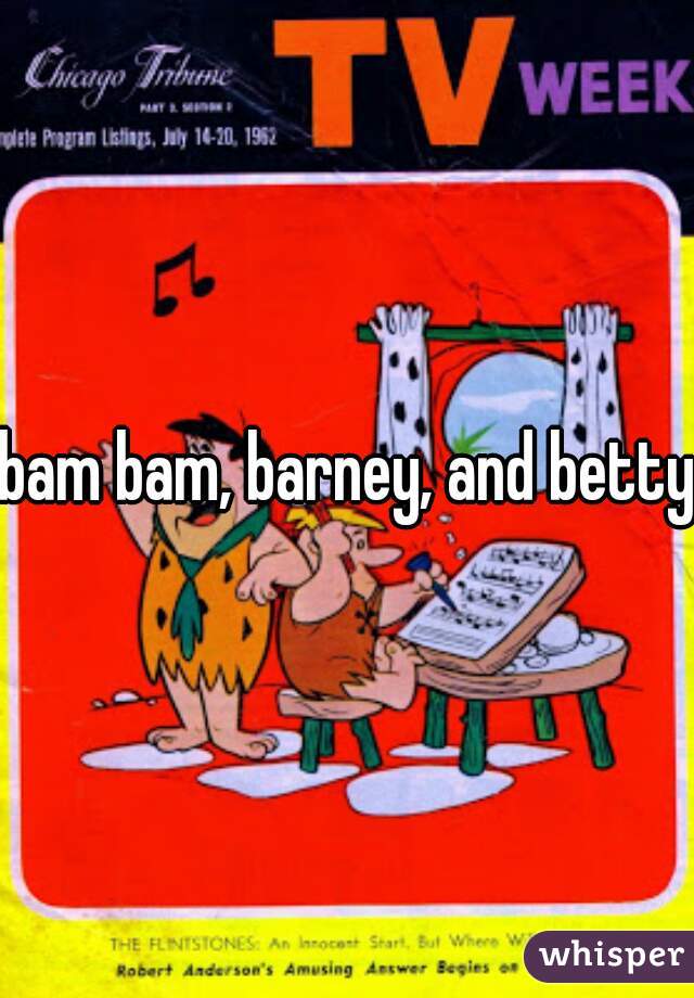 bam bam, barney, and betty