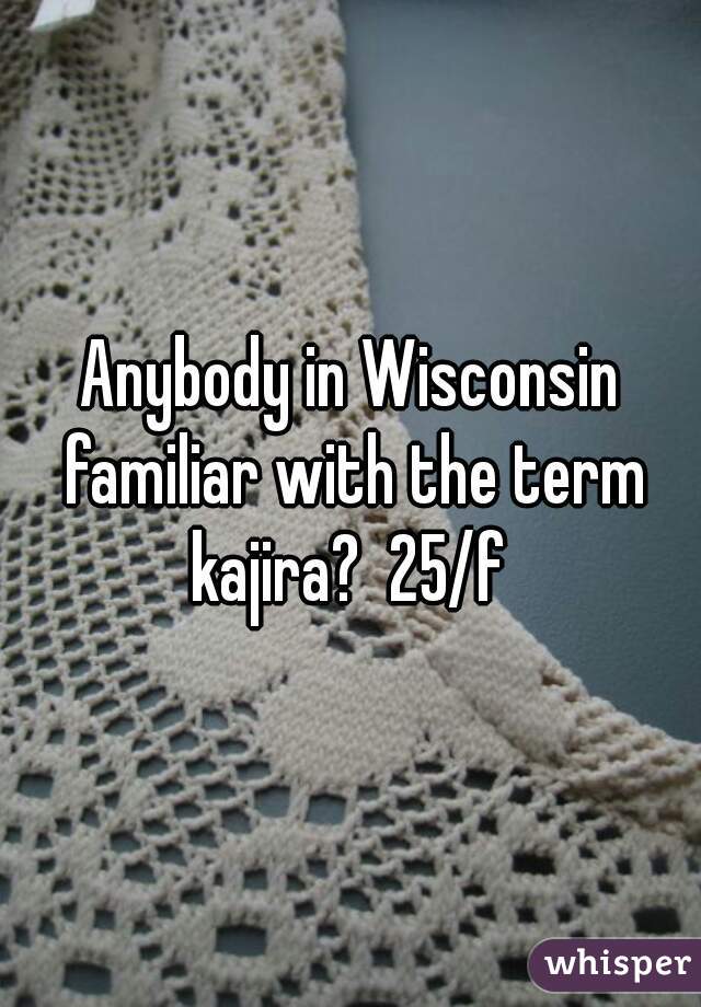 Anybody in Wisconsin familiar with the term kajira?  25/f 